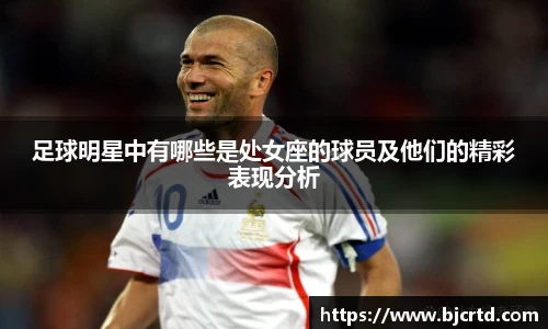 足球明星中有哪些是处女座的球员及他们的精彩表现分析