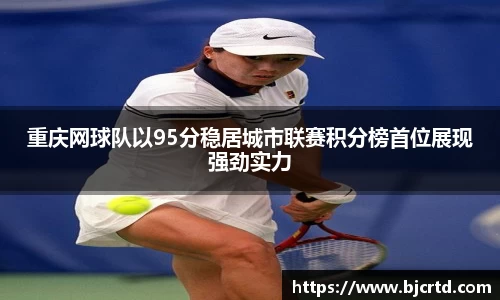 重庆网球队以95分稳居城市联赛积分榜首位展现强劲实力